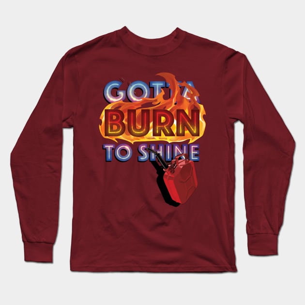 Gotta Burn to Shine Long Sleeve T-Shirt by Gatobob